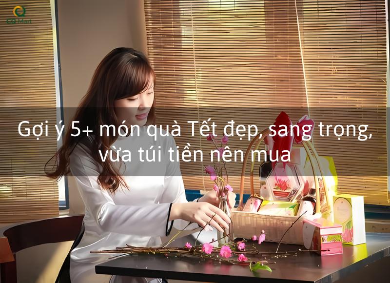 Top 5+ món quà Tết đẹp, sang trọng, vừa túi tiền nên mua